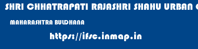 SHRI CHHATRAPATI RAJASHRI SHAHU URBAN COOPERATIVE BANK LIMITED  MAHARASHTRA BULDHANA    ifsc code